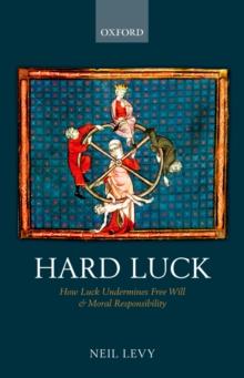 Hard Luck : How Luck Undermines Free Will and Moral Responsibility