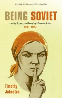 Being Soviet : Identity, Rumour, and Everyday Life under Stalin 1939-1953