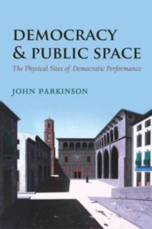 Democracy and Public Space : The Physical Sites of Democratic Performance