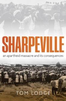 Sharpeville : An Apartheid Massacre and its Consequences