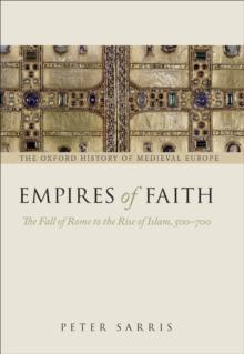 Empires of Faith : The Fall of Rome to the Rise of Islam, 500-700