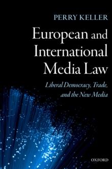 European and International Media Law : Liberal Democracy, Trade, and the New Media