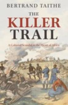 The Killer Trail : A Colonial Scandal in the Heart of Africa