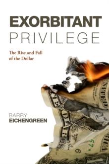 Exorbitant Privilege : The Rise and Fall of the Dollar