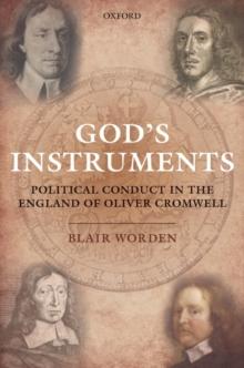 God's Instruments : Political Conduct in the England of Oliver Cromwell