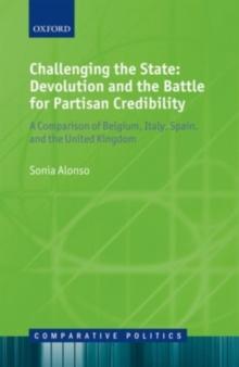 Challenging the State: Devolution and the Battle for Partisan Credibility : A Comparison of Belgium, Italy, Spain, and the United Kingdom