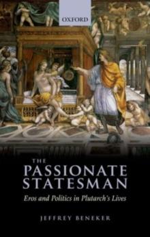 The Passionate Statesman : Eros and Politics in Plutarch's Lives