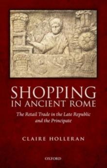 Shopping in Ancient Rome : The Retail Trade in the Late Republic and the Principate