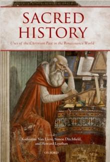 Sacred History : Uses of the Christian Past in the Renaissance World