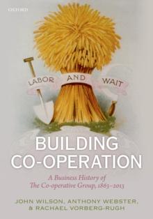 Building Co-operation : A Business History of The Co-operative Group, 1863-2013