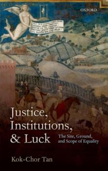 Justice, Institutions, and Luck : The Site, Ground, and Scope of Equality