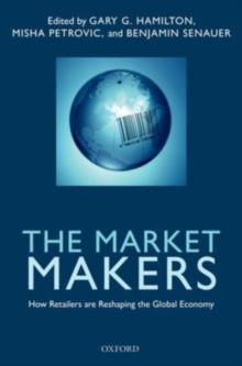 The Market Makers : How Retailers are Reshaping the Global Economy