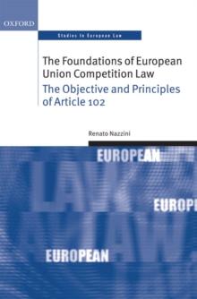 The Foundations of European Union Competition Law : The Objective and Principles of Article 102