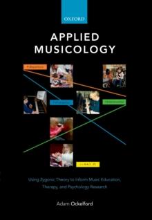 Applied Musicology : Using Zygonic Theory to Inform Music Education, Therapy, and Psychology Research