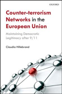 Counter-Terrorism Networks in the European Union : Maintaining Democratic Legitimacy after 9/11