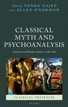 Classical Myth and Psychoanalysis : Ancient and Modern Stories of the Self