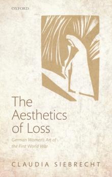 The Aesthetics of Loss : German Women's Art of the First World War