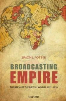 Broadcasting Empire : The BBC and the British World, 1922-1970