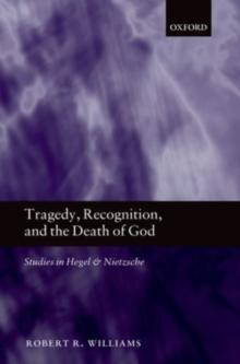 Tragedy, Recognition, and the Death of God : Studies in Hegel and Nietzsche