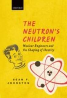 The Neutron's Children : Nuclear Engineers and the Shaping of Identity