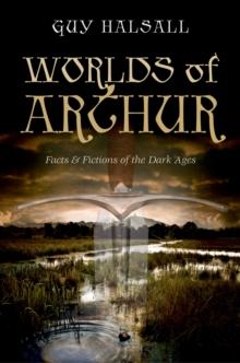 Worlds of Arthur : Facts and Fictions of the Dark Ages