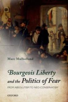 Bourgeois Liberty and the Politics of Fear : From Absolutism to Neo-Conservatism