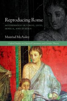 Reproducing Rome : Motherhood in Virgil, Ovid, Seneca, and Statius