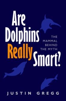 Are Dolphins Really Smart? : The mammal behind the myth