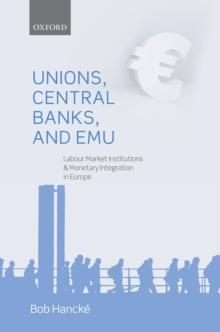 Unions, Central Banks, and EMU : Labour Market Institutions and Monetary Integration in Europe