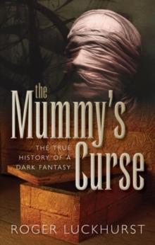 The Mummy's Curse : The true history of a dark fantasy