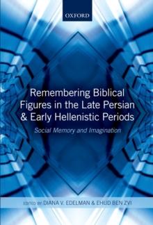 Remembering Biblical Figures in the Late Persian and Early Hellenistic Periods : Social Memory and Imagination