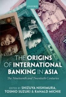 The Origins of International Banking in Asia : The Nineteenth and Twentieth Centuries