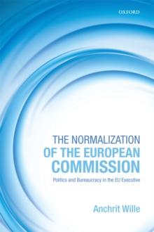 The Normalization of the European Commission : Politics and Bureaucracy in the EU Executive