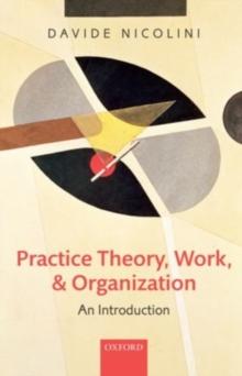 Practice Theory, Work, and Organization : An Introduction