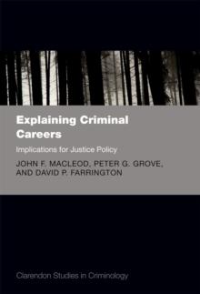 Explaining Criminal Careers : Implications for Justice Policy