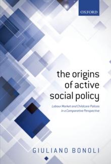 The Origins of Active Social Policy : Labour Market and Childcare Policies in a Comparative Perspective