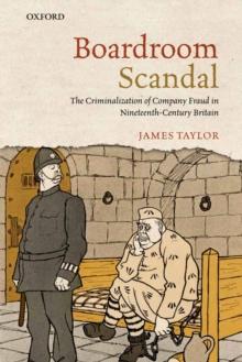 Boardroom Scandal : The Criminalization of Company Fraud in Nineteenth-Century Britain