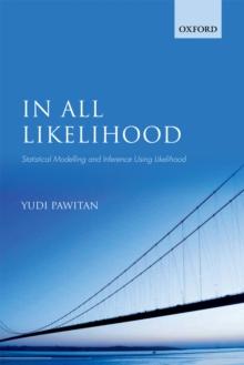 In All Likelihood : Statistical Modelling and Inference Using Likelihood