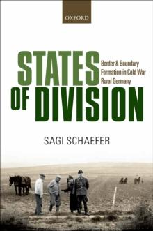 States of Division : Border and Boundary Formation in Cold War Rural Germany