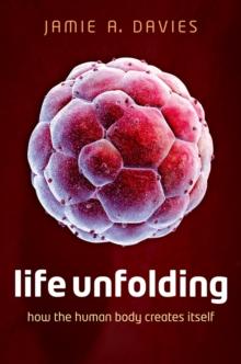 Life Unfolding : How the human body creates itself