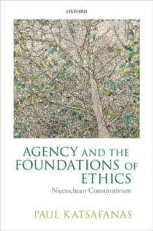 Agency and the Foundations of Ethics : Nietzschean Constitutivism