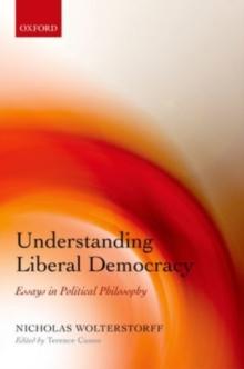 Understanding Liberal Democracy : Essays in Political Philosophy