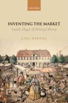 Inventing the Market : Smith, Hegel, and Political Theory