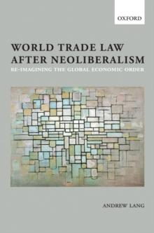 World Trade Law after Neoliberalism : Reimagining the Global Economic Order