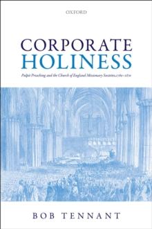 Corporate Holiness : Pulpit Preaching and the Church of England Missionary Societies, 1760-1870