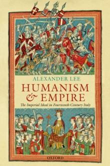 Humanism and Empire : The Imperial Ideal in Fourteenth-Century Italy