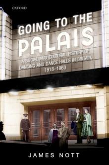 Going to the Palais : A Social And Cultural History of Dancing and Dance Halls in Britain, 1918-1960