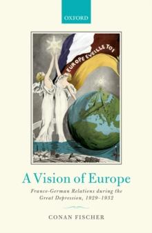 A Vision of Europe : Franco-German Relations during the Great Depression, 1929-1932