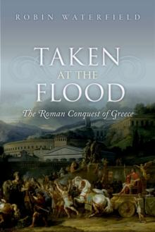 Taken at the Flood : The Roman Conquest of Greece