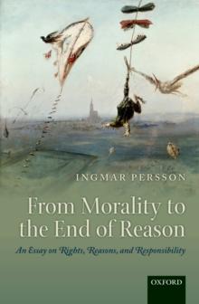 From Morality to the End of Reason : An Essay on Rights, Reasons, and Responsibility